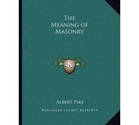 Albert Pike The Meaning of Masonry (Tascabile)