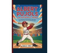 ALBERT PUJOLS: The Baseball Hero - An Inspiring Biography for Kids About Dreams and Determination