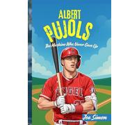 ALBERT PUJOLS: The Machine Who Never Gave Up: The Inspiring True Story of Faith, Hard Work, and 700 Home Runs