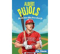 ALBERT PUJOLS: The Machine Who Never Gave Up: The Inspiring True Story of Faith, Hard Work, and 700 Home Runs