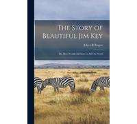 Albert R Rogers The Story of Beautiful Jim Key (Tascabile)