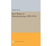 Albert Rees Real Wages in Manufacturing, 1890-1914 (Copertina rigida)