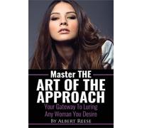 Albert Reese Master the Art of the Approach - How to Pick up Women (Tascabile)