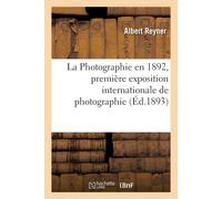 Albert Reyner Ga La Photographie En 1892, Première Exposition Intern (Tascabile)