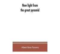 Albert Ross Parsons New light from the great pyramid (Tascabile)