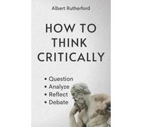 Albert Rutherford How to Think Critically (Tascabile) Critical Thinker