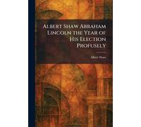 Albert Shaw Abraham Lincoln the Year of His Election Profusely