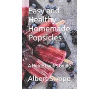 Albert Swope Easy and Healthy Homemade Popsicles (Tascabile)
