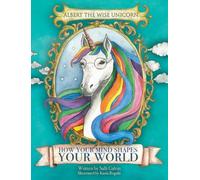 Albert The Wise Unicorn: How Your Mind Shapes Your World