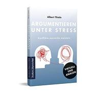 Albert Thiele Argumentieren unter Stress: Konflikte souverän meistern