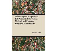 Albert Toft Modelling and Sculpture - A Full Account of the Various (Tascabile)