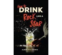 Albert W. A. Schmid How to Drink Like a Rock Star (Copertina rigida)