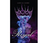 Albert W. A. Schmid How to Drink Like a Royal (Copertina rigida)