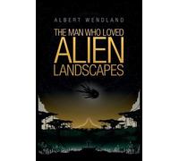 Albert Wendland Wendland Albert The Man Who Loved Alien Landscapes (Tascabile)
