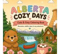 Alberta Cozy Days: A Cute and Easy Alberta Colouring Book Featuring the Canadian Rockies, Wildlife, Prairies and Badlands