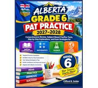 ALBERTA GRADE 6 PAT PRACTICE 2027-2028: Comprehensive Review, Subject-Based Practice Tests, Step-by-Step Explanations, and Exam Strategies for English ... Mathematics, Science, and Social Studies