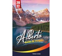 ALBERTA GUIDA DI VIAGGIO 2027: Pianifica in modo più intelligente, esplora più a fondo e vive di più ad ogni passo del percorso