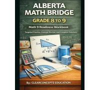 ALBERTA MATH BRIDGE GRADE 8 TO 9: Math 9 Readiness Workbook