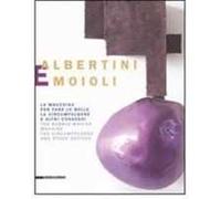 Albertini e Moioli. La macchina per fare le bolle, la circumfolgore e altri congegni. Catalogo della mostra (Pavia, Milano, Tortona 2008). Ediz. italiana e inglese