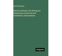 Albertino Mussato: Ein Beitrag zur italienischen Geschichte des vierzehnten Jahrhundertes