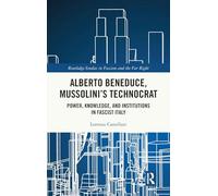 Alberto Beneduce, Mussolini’s Technocrat: Power, Knowledge, and Institutions in Fascist Italy