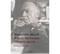 ALBERTO BEVILACQUA. MATERNA PAROLA. RITRATTO DI UNO SCRITTORE - Moscè Alessandro