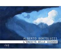 Alberto Bortoluzzi. L'eredità dello sguardo. Catalogo della mostra (Padova, 15 novembre 2018-13 gennaio 2019). Ediz. illustrata