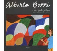 Alberto Burri. I miei quadri parlano