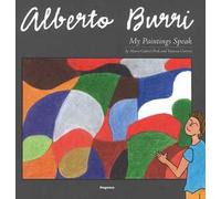 Alberto Burri. My paintings speak. Ediz. illustrata