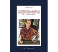 Alberto Della Ragione. Collezionista e mecenate del Novecento - 2