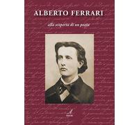 ALBERTO FERRARI - alla scoperta di un poeta di Mino Ferrari, 2023, Edizioni