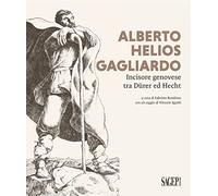 Alberto Helios Gagliardo. Incisore genovese tra Dürer ed Hecht