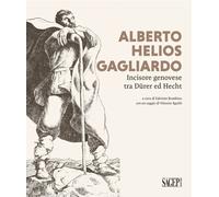 Alberto Helios Gagliardo. Incisore genovese tra DÜrer ed Hecht - [SAGEP]