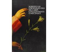 Alberto III e Rodolfo Pio da Carpi. Collezionisti e Mecenati