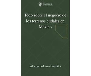 Alberto Ledesma G Todo Sobre El Negocio de Los Terrenos Ejidales En (Tascabile)