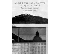 Alberto Longatti, 21 agosto 2023. Luoghi, ritratti, racconti