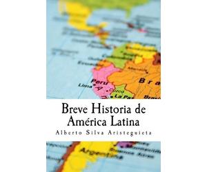Alberto Luis Silva Aristeguieta Breve Historia de América Latina (Tascabile)