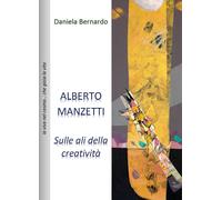 Alberto Manzetti: sulle ali della Creatività - di Daniela Bernardo, 2017 - ER