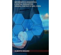 Alberto Molino Informatica umanistica e digital humanities. Origini, (Tascabile)
