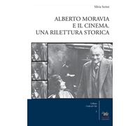 Alberto Moravia e il cinema. Una rilettura storica - Serini Silvia