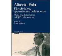 Alberto Pala. Filosofo laico, appassionato delle scienze. Studi e testimonianze nel 90° dalla nascita