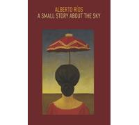 Alberto Ríos A Small Story about the Sky (Tascabile)