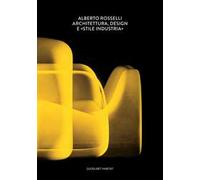 Alberto Rosselli. Architettura, design e «Stile Industria». Ediz. illustrata