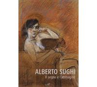 Alberto Sughi. Il segno e l'immagine. Catalogo della mostra (Arezzo, 14 aprile-21 maggio 2006)