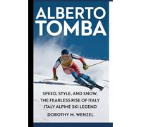 Alberto Tomba: Speed,style,and snow: the fearless rise of Italy Alpine ski legend