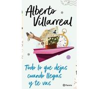 Alberto Villarreal Todo Lo Que Dejas Cuando Llegas Y Te Vas (Tascabile)