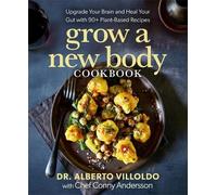 Grow a New Body Cookbook: Upgrade Your Brain and Heal Your Gut With 90+ Plant-Based Recipes