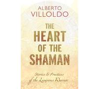Alberto Villoldo Heart of the Shaman (Tascabile)