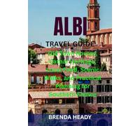 ALBI TRAVEL GUIDE: Old Town Routes, Cathar Heritage, Local Food, Scenic Walks, and Practical Planning for Southern France