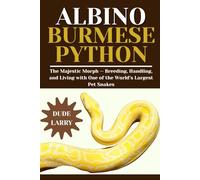 ALBINO BURMESE PYTHON: The Majestic Morph - Breeding, Handling, and Living with One of the World’s Largest Pet Snakes